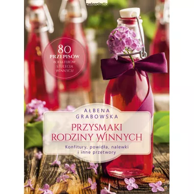 Przysmaki Rodziny Winnych. Konfitury, powida, nalewki i inne przetwory - Abena Grabowska