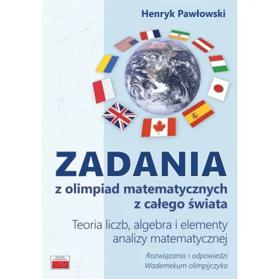 Zadania z olimpiad matematycznych. Teoria liczb, algebra i elementy analizy matematycznej - Henryk Paw�owski