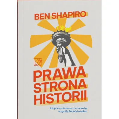 Prawa strona historii. Jak poczucie sensu i cel moralny uczyni�y Zach�d wielkim - Ben  Shapiro