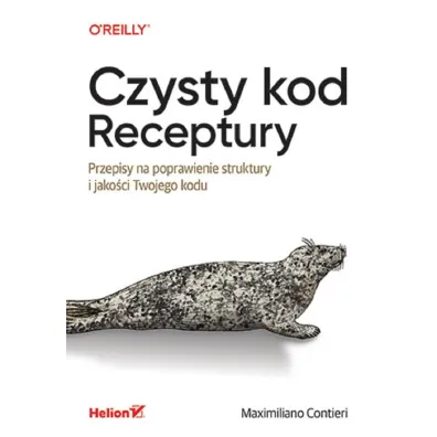Czysty kod. Receptury. Przepisy na poprawienie struktury i jako�ci Twojego kodu - Maximiliano Contieri