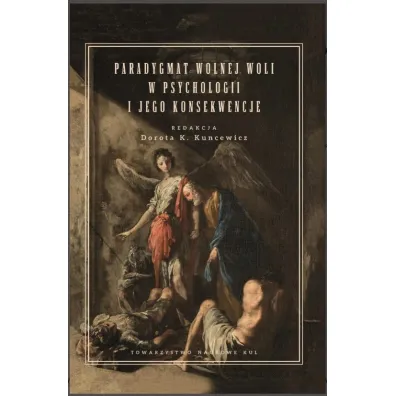 Paradygmat wolnej woli w psychologii i jego konsekwencje. Kuncewicz Dorota K. (red.) - Dorota Kuncewicz