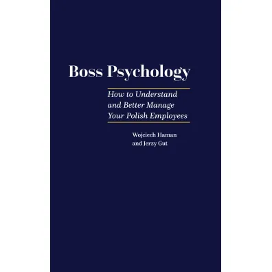 Boss Pscyhology - How to Understand and Better Manage Your Polish Employees - Jerzy Gut, Wojciech Haman