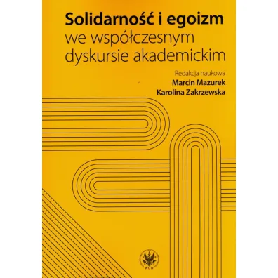 Solidarno�� i egoizm we wsp�czesnym dyskursie akademickim - Marcin Mazurek, Karolina  Zakrzewska