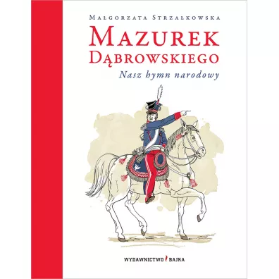 Mazurek D�browskiego. Nasz hymn narodowy - Ma�gorzata Strza�kowska