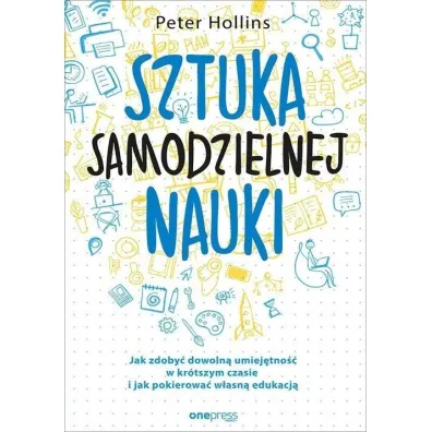 Sztuka samodzielnej nauki. Jak zdoby� dowoln� umiej�tno�� w kr�tszym czasie i jak pokierowa� w�asn� edukacj� - Peter  Hollins