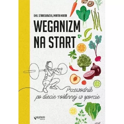 Weganizm na start. Przewodnik po diecie ro�linnej w sporcie - Emil  Stanis�awski, Marta  Mikita