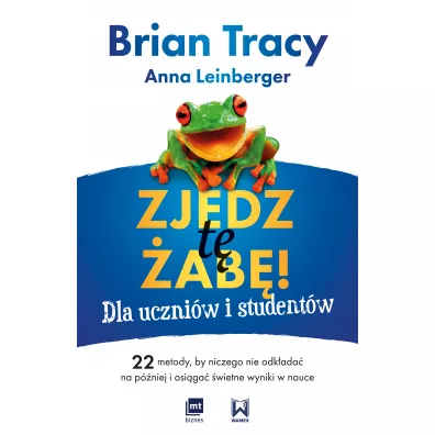 Zjedz t� �ab�! Dla uczni�w i student�w. 22 metody, by niczego nie odk�ada� na p�niej i osi�ga� �wietne wyniki w nauce - Brian Tracy, Anna Leinberger