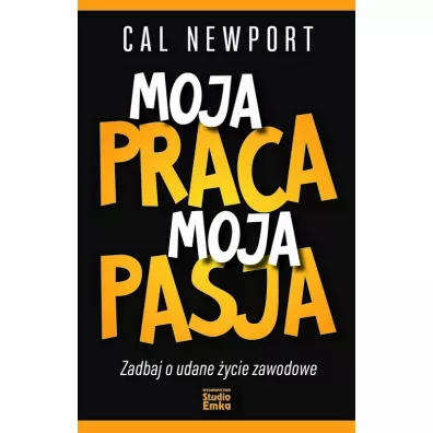 Moja praca, moja pasja. Zadbaj o udane �ycie zawodowe - Cal Newport