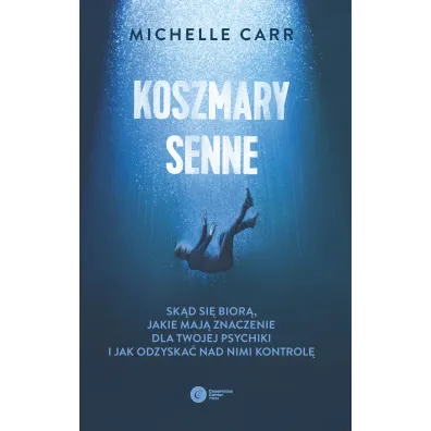 Koszmary senne. Sk�d si� bior�, jakie maj� znaczenie dla Twojej psychiki i jak odzyska� nad nimi kontrol� - Michelle  Carr