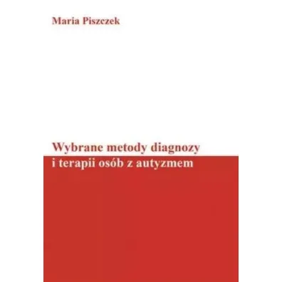 Wybrane metody diagnozy i terapii os�b z autyzmem - Maria Piszczek