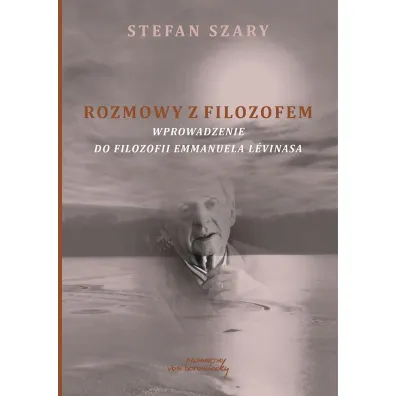 Rozmowy z filozofem. Wprowadzenie do filozofii Emmanuela L�vinasa - Stefan Szary