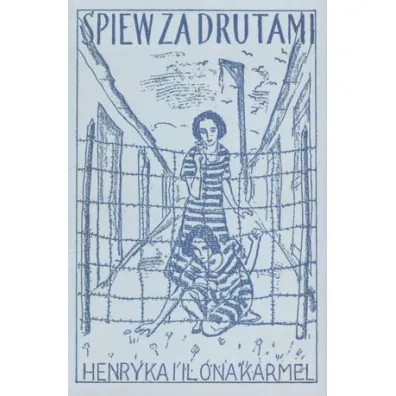 �piew za drutami - Henryka Karmel, Ilona Karmel
