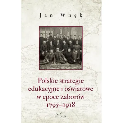 Polskie strategie edukacyjne i o�wiatowe w epoce zabor�w 1795&ndash;1918 - Jan Wn�k