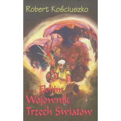 Wojownik Trzech �wiat�w. Cz�� I Elohim - Robert Ko�ciuszko
