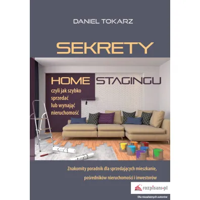 Sekrety home stagingu. Czyli jak szybko sprzeda�.. - Daniel Tokarz