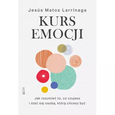Kurs emocji. Jak rozumie� to, co czujesz i sta� si� osob�, kt�r� chcesz by� - Jes�s Matos Larrinaga