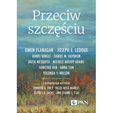 Przeciw szcz�ciu - FLANAGAN OWEN, Batja Mesquita, Anna  Sun, Bobby  Bingle, Daniel M Haybron, Joseph E LeDoux, Michele Moody-Adams, Songyao Ren, Yolonda Y Wilson