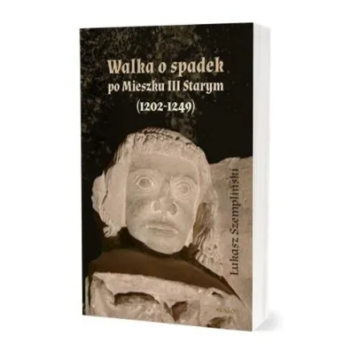 Walka o spadek po Mieszku III Starym (1202-1249) - �ukasz Szempli�ski