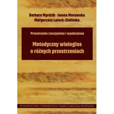 Metodyczny wielog�os o r�nych przestrzeniach - Barbara Myrdzik, Iwona Morawska, Ma�gorzata Latoch-Zieli�ska