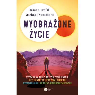 Wyobra�one �ycie. Wyprawa na egzoplanety w poszukiwaniu inteligentnych istot pozaziemskich, stworze� lodu i zwierz�t supergrawitacyjnych - Summers, Trefil