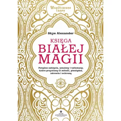 Ksiga biaej magii. Potne zaklcia, amulety i talizmany, ktre przynios Ci mio, pienidze, zdrowie i ochron - Skye Alexander