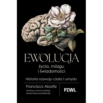 Ewolucja �ycia, m�zgu i �wiadomo�ci. Historia rozwoju cia�a i umys�u - Anna  Kocwa-Karna�, Francisco Aboitiz
