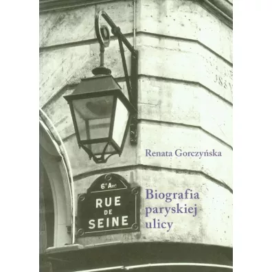 Rue de Seine Biografia paryskiej ulicy - Renata Gorczy�ska