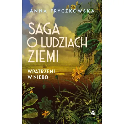 Wpatrzeni w niebo. Saga o ludziach ziemi. Tom 1 - Anna Fryczkowska