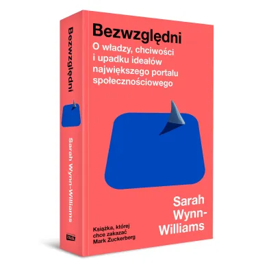 Bezwzgl�dni. O w�adzy, chciwo�ci i upadku idea��w najwi�kszego portalu spo�eczno�ciowego