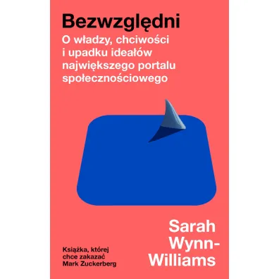 Bezwzgl�dni. O w�adzy, chciwo�ci i upadku idea��w najwi�kszego portalu spo�eczno�ciowego