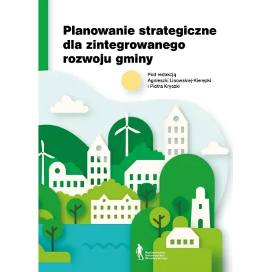 Planowanie strategiczne dla zintegrowanego rozwoju gminy - Piotr Kryczka, Agnieszka Lisowska-Kierepka