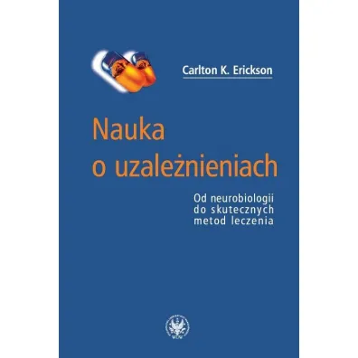 Nauka o uzale�nieniach. Od neurobiologii do skutecznych metod leczenia - Carlton K. Erickson
