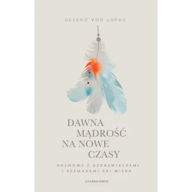 Dawna m�dro�� na nowe czasy. Rozmowy z uzdrawiaczami i szamanami XXI wieku