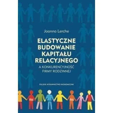 Elastyczne budowanie kapita�u relacyjnego a konkurencyjno�� firmy rodzinnej - Joanna  Lerche