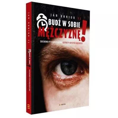 Obud� w sobie m�czyzn�! Duchowo-psychologiczne aspekty kryzysu m�sko�ci - Jan Konior