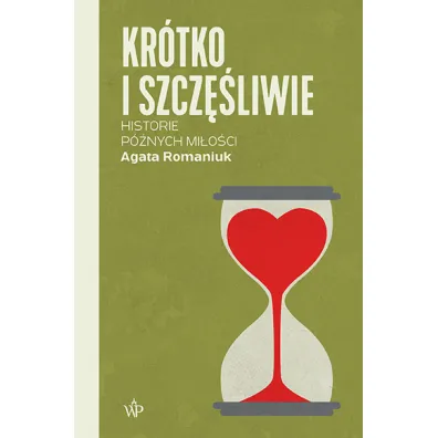 Kr�tko i szcz�liwie. Historie p�nych mi�o�ci - Agata Romaniuk