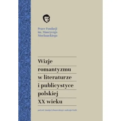 Wizje romantyzmu w literaturze i publicystyce polskiej XX wieku - Andrzej Wa�ko, Maciej Urbanowski