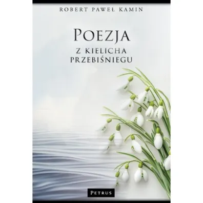 Poezja z kielicha przebi�niegu - Robert Pawe� Kamin
