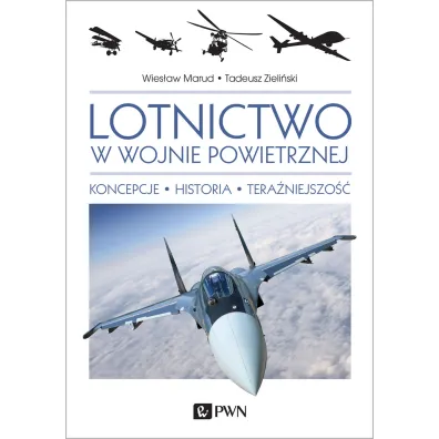 Lotnictwo w wojnie powietrznej. Koncepcje. Historia. Tera�niejszo��. - Tadeusz Zieli�ski, Wies�aw  Marud