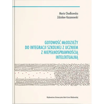 Gotowo�� m�odzie�y do integracji szkolnej z uczniem z niepe�nosprawno�ci� intelektualn� - Maria Chodkowska, Zdzis�aw Kazanowski