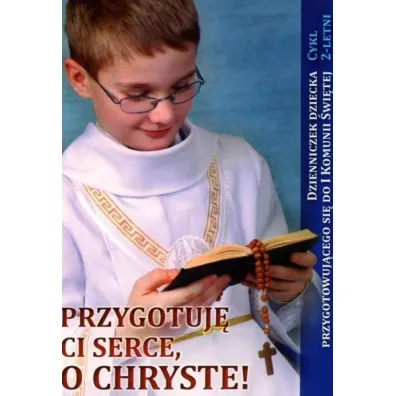 Przygotuj� Ci serce, o Chryste. Dzienniczek dziecka przygotowuj�cego si� do I Komunii �wi�tej - Urszula Ha�kiewicz