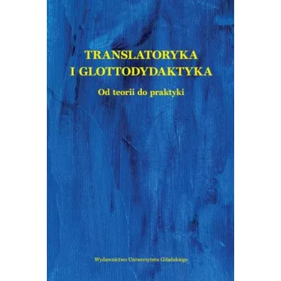 Translatoryka i glottodydaktyka. Od teorii do praktyki