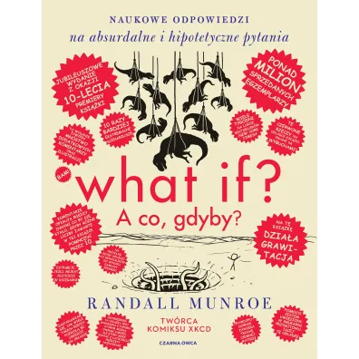 What if? A co gdyby? Naukowe odpowiedzi na absurdalne i hipotetyczne pytania. Wydanie jubileuszowe