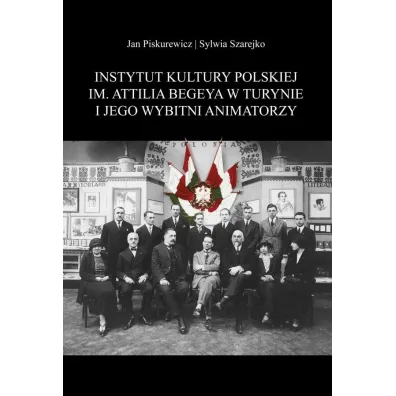 Instytut Kultury Polskiej im. Attilia Begeya w Turynie i jego wybitni animatorzy - Jan Piskurewicz, Sylwia Szarejko