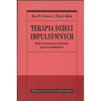 Terapia dzieci impulsywnych. Model rozwi�zywania problem�w poprzez wsp�dzia�anie - Ross W. Greene, J. Stuart Ablon