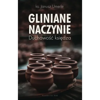 Gliniane naczynie. Duchowo�� ksi�dza - Janusz  Umerle