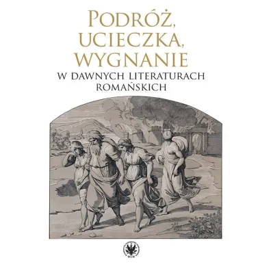 Podr�, ucieczka, wygnanie w dawnych literaturach roma�skich