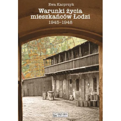 Warunki �ycia mieszka�c�w �odzi 1945-1948 - Ewa  Kacprzyk