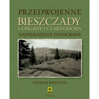 Przedwojenne Bieszczady, Gorgany i Czarnochora. Najpi�kniejsze fotografie - Andrzej Wielocha