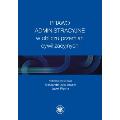 Prawo administracyjne w obliczu przemian cywilizacyjnych - Aleksander Jakubowski, Jacek Piecha